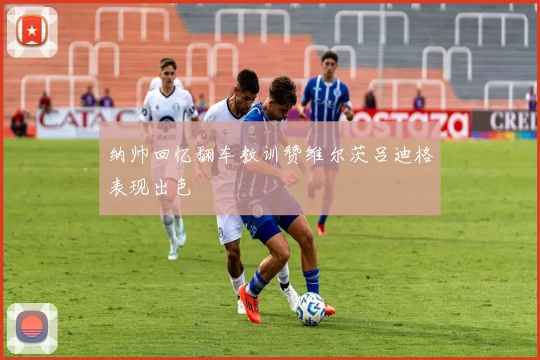 纳帅回忆翻车教训赞维尔茨吕迪格表现出色