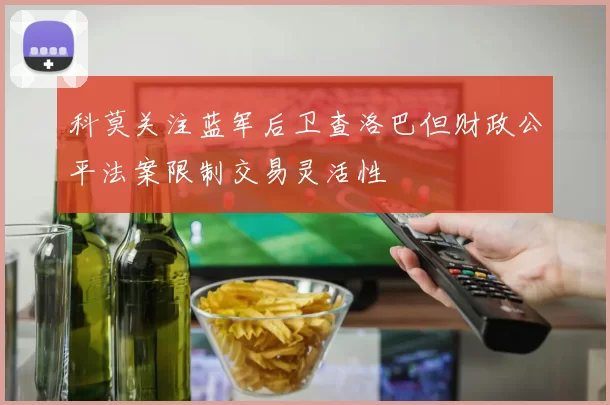 科莫关注蓝军后卫查洛巴但财政公平法案限制交易灵活性